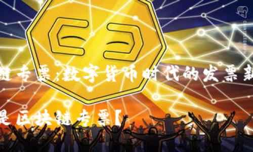 区块链专票：数字货币时代的发票新趋势

什么是区块链专票？